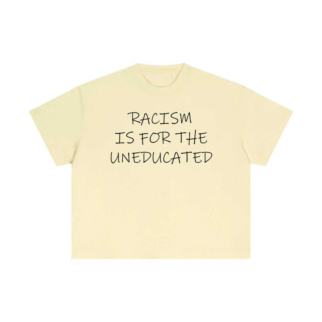 "Racism Is For The Uneducated" Essential Cotton T - Boxy Fit