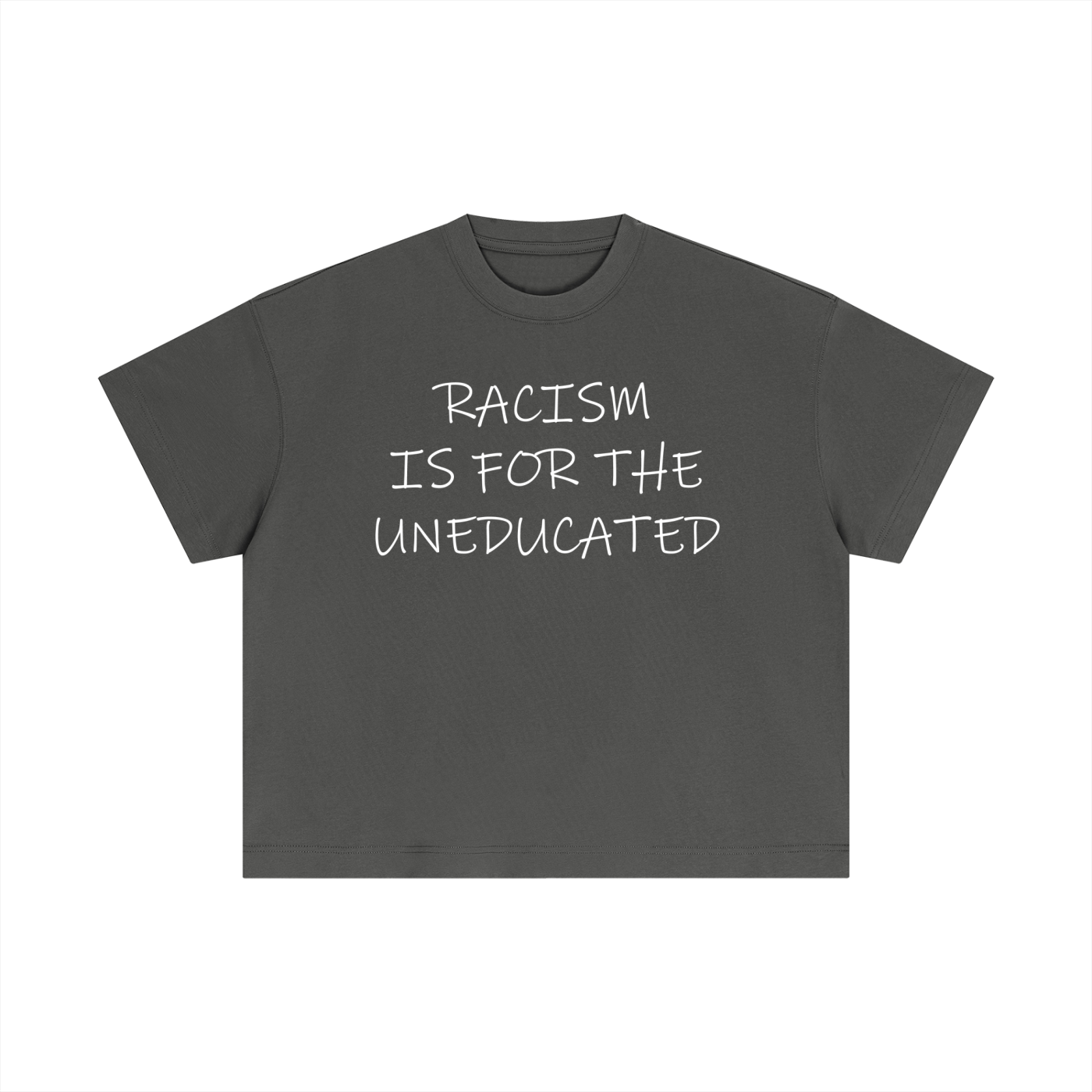"Racism Is For The Uneducated" Essential Cotton T - Boxy Fit