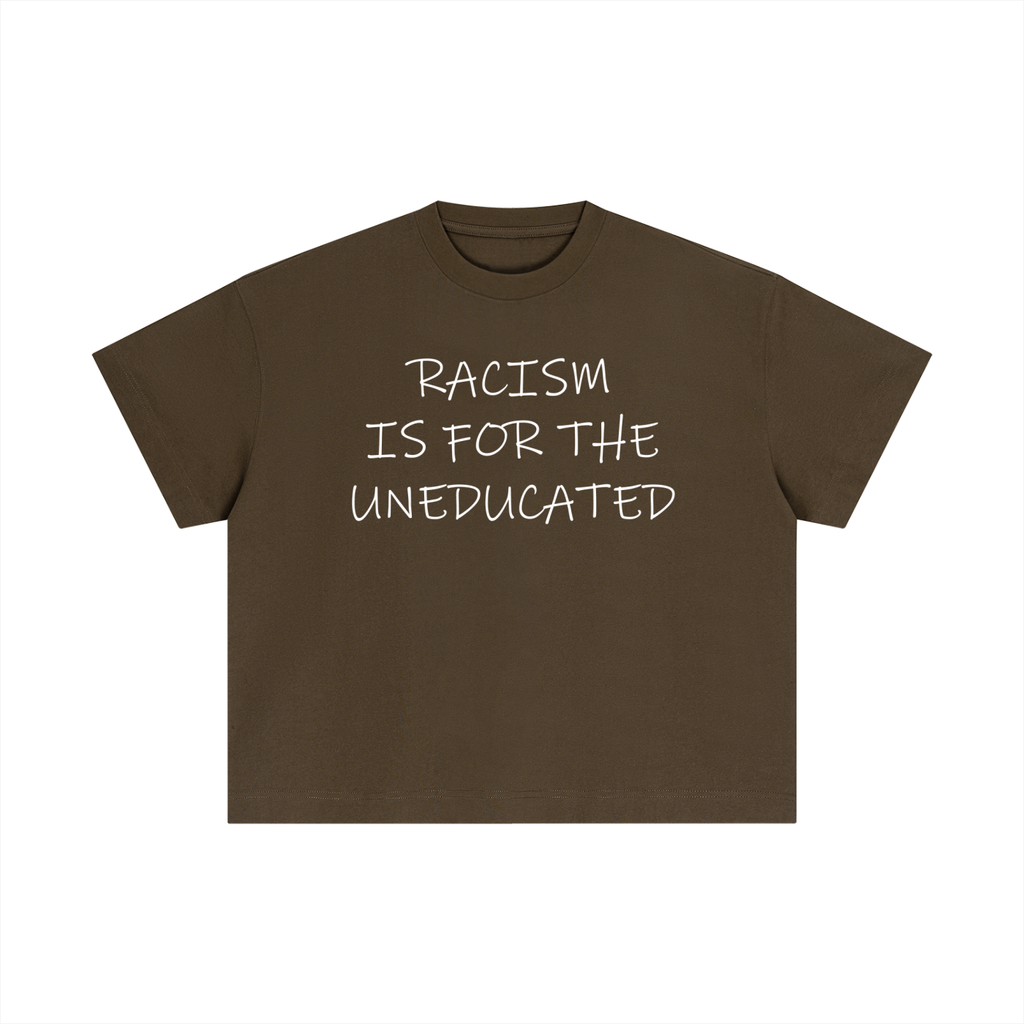 "Racism Is For The Uneducated" Essential Cotton T - Boxy Fit