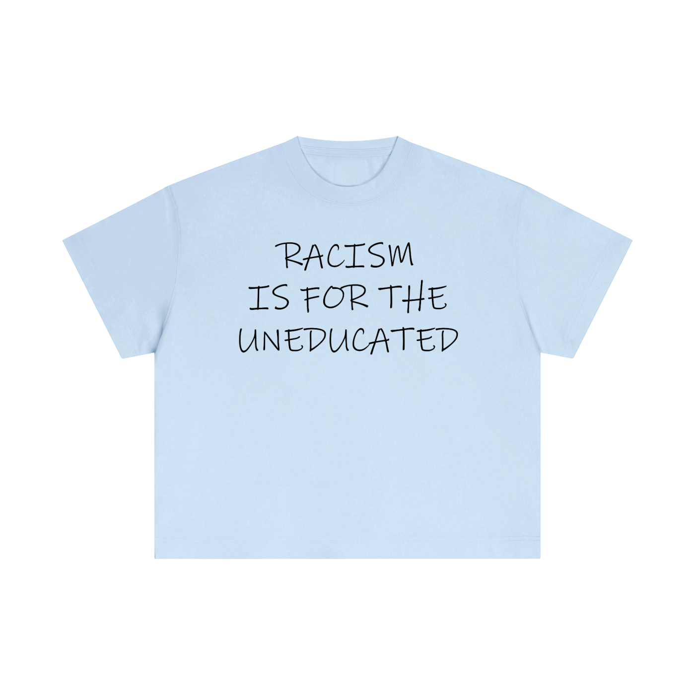 "Racism Is For The Uneducated" Essential Cotton T - Boxy Fit