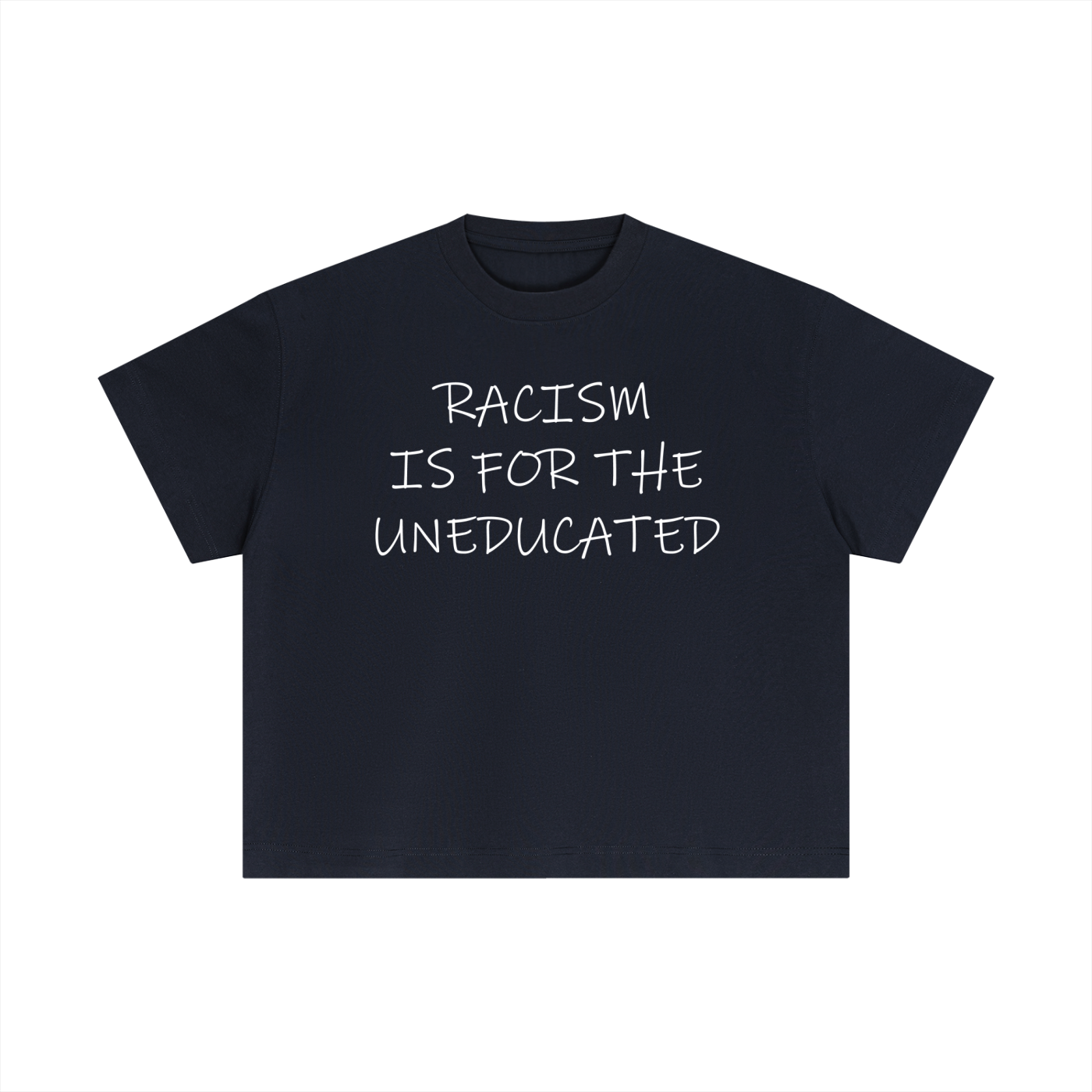 "Racism Is For The Uneducated" Essential Cotton T - Boxy Fit