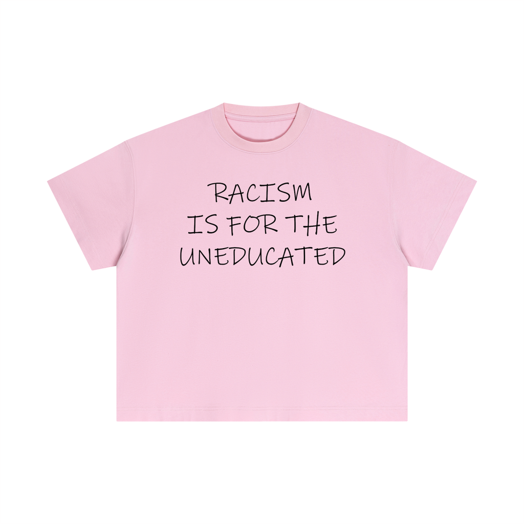 "Racism Is For The Uneducated" Essential Cotton T - Boxy Fit