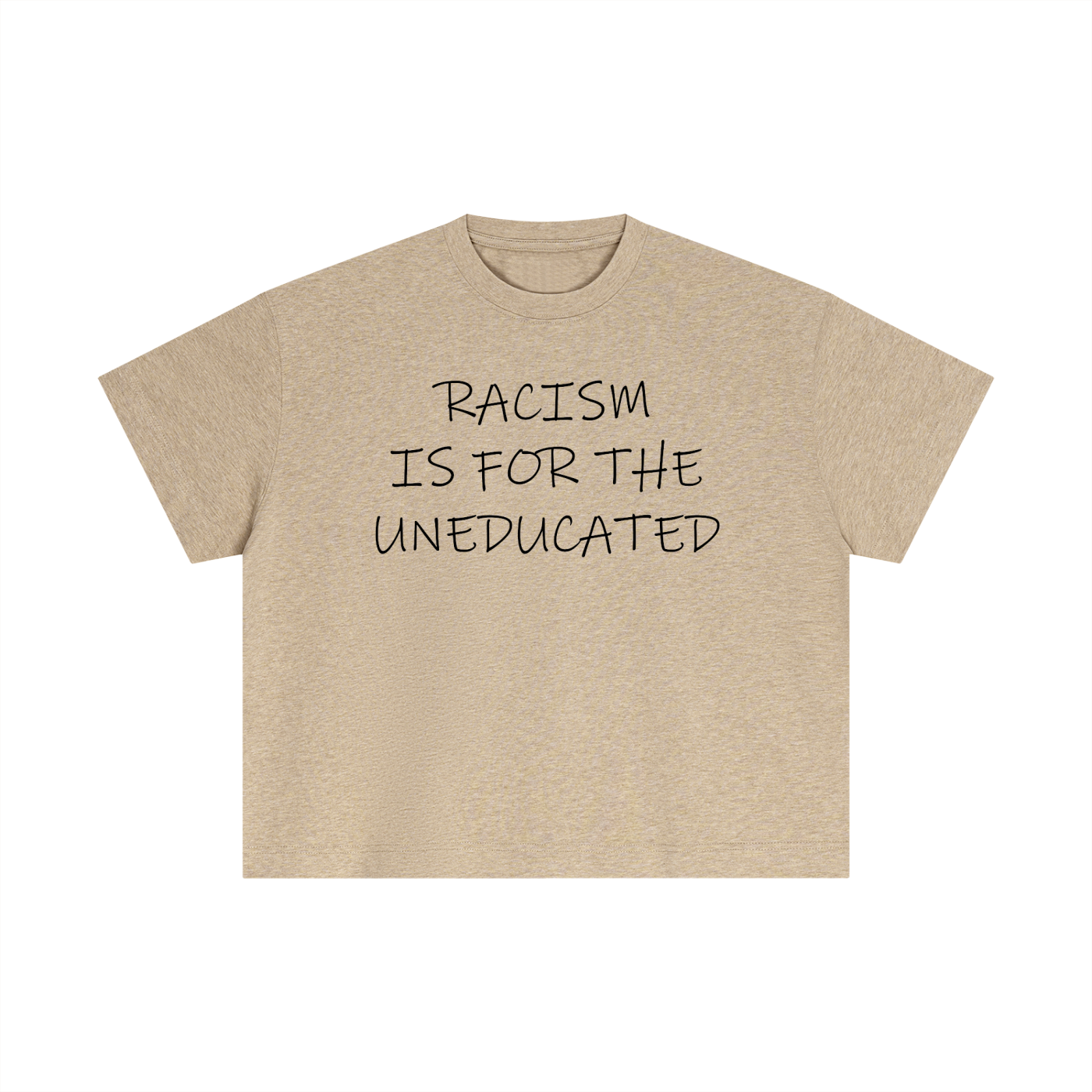 "Racism Is For The Uneducated" Essential Cotton T - Boxy Fit