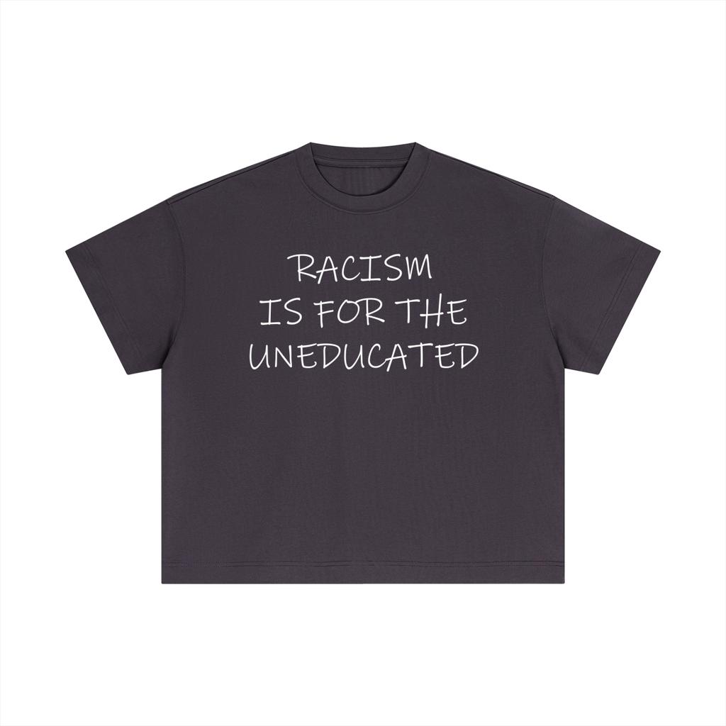 "Racism Is For The Uneducated" Essential Cotton T - Boxy Fit