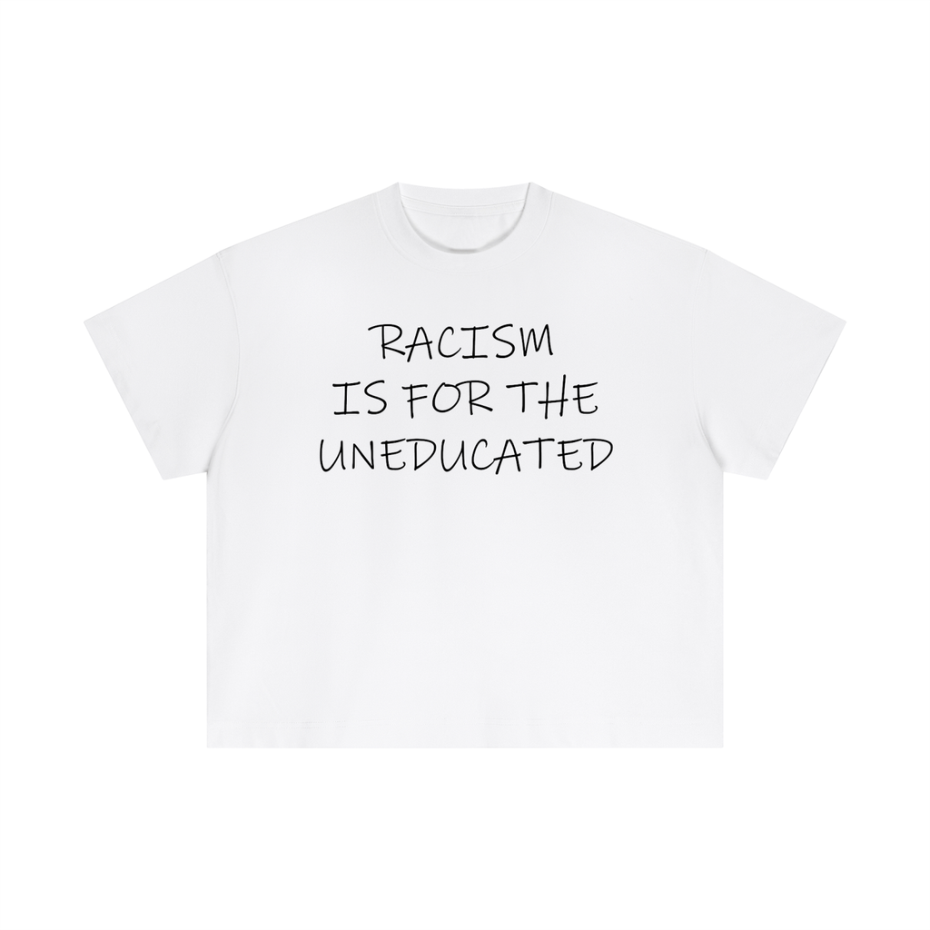 "Racism Is For The Uneducated" Essential Cotton T - Boxy Fit