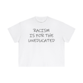 "Racism Is For The Uneducated" Essential Cotton T - Boxy Fit