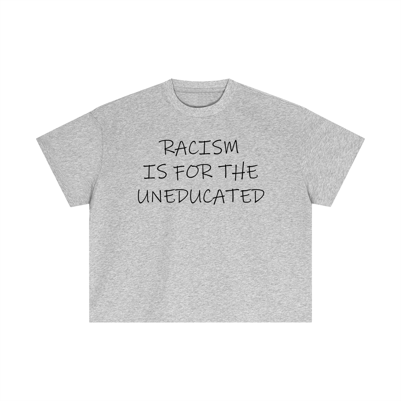 "Racism Is For The Uneducated" Essential Cotton T - Boxy Fit