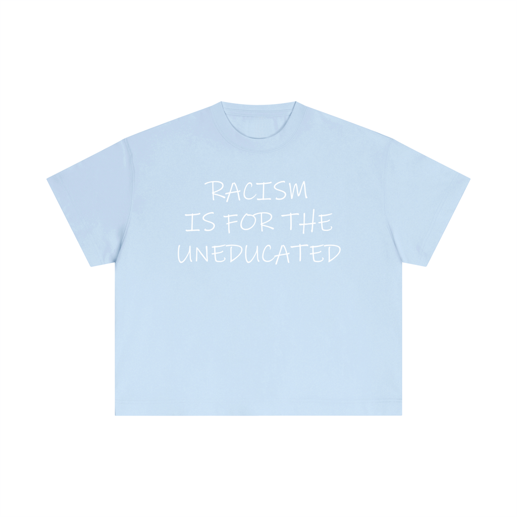 "Racism Is For The Uneducated" Essential Cotton T - Boxy Fit