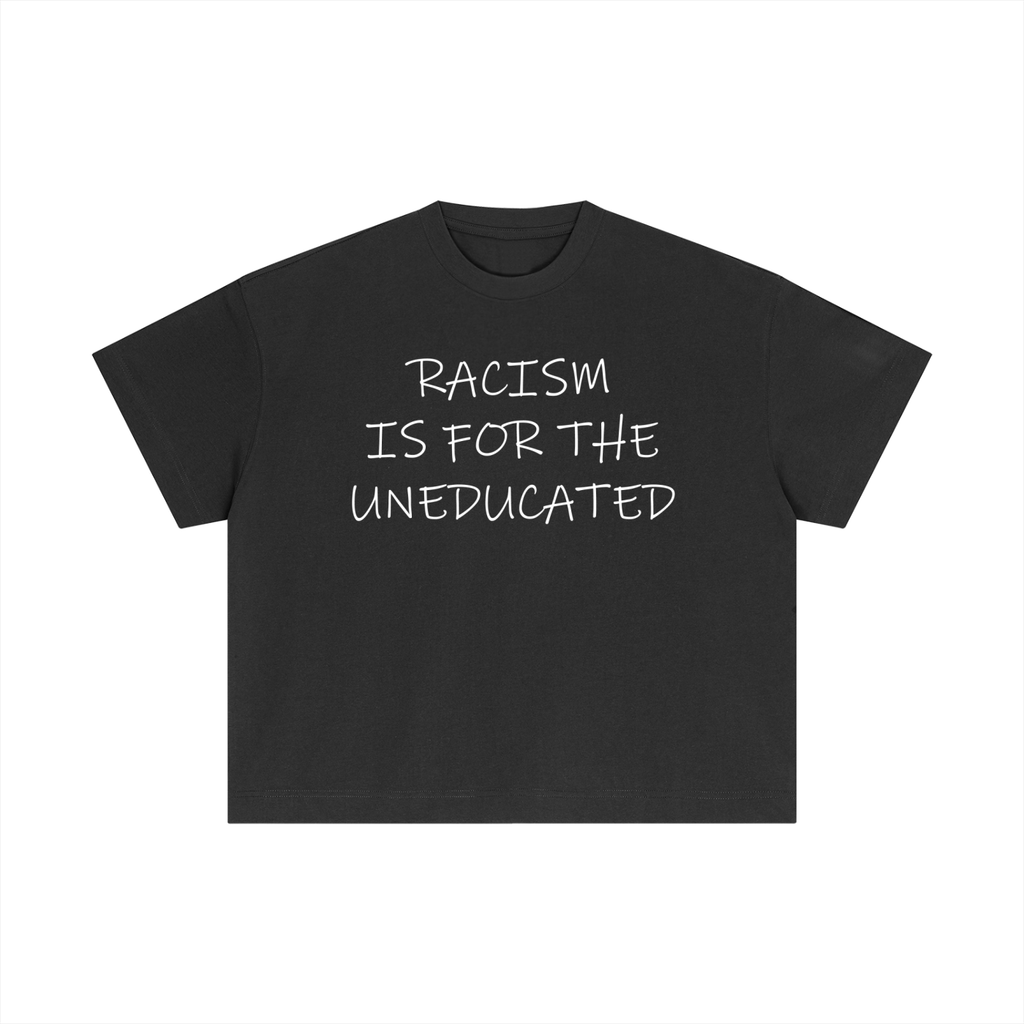 "Racism Is For The Uneducated" Essential Cotton T - Boxy Fit