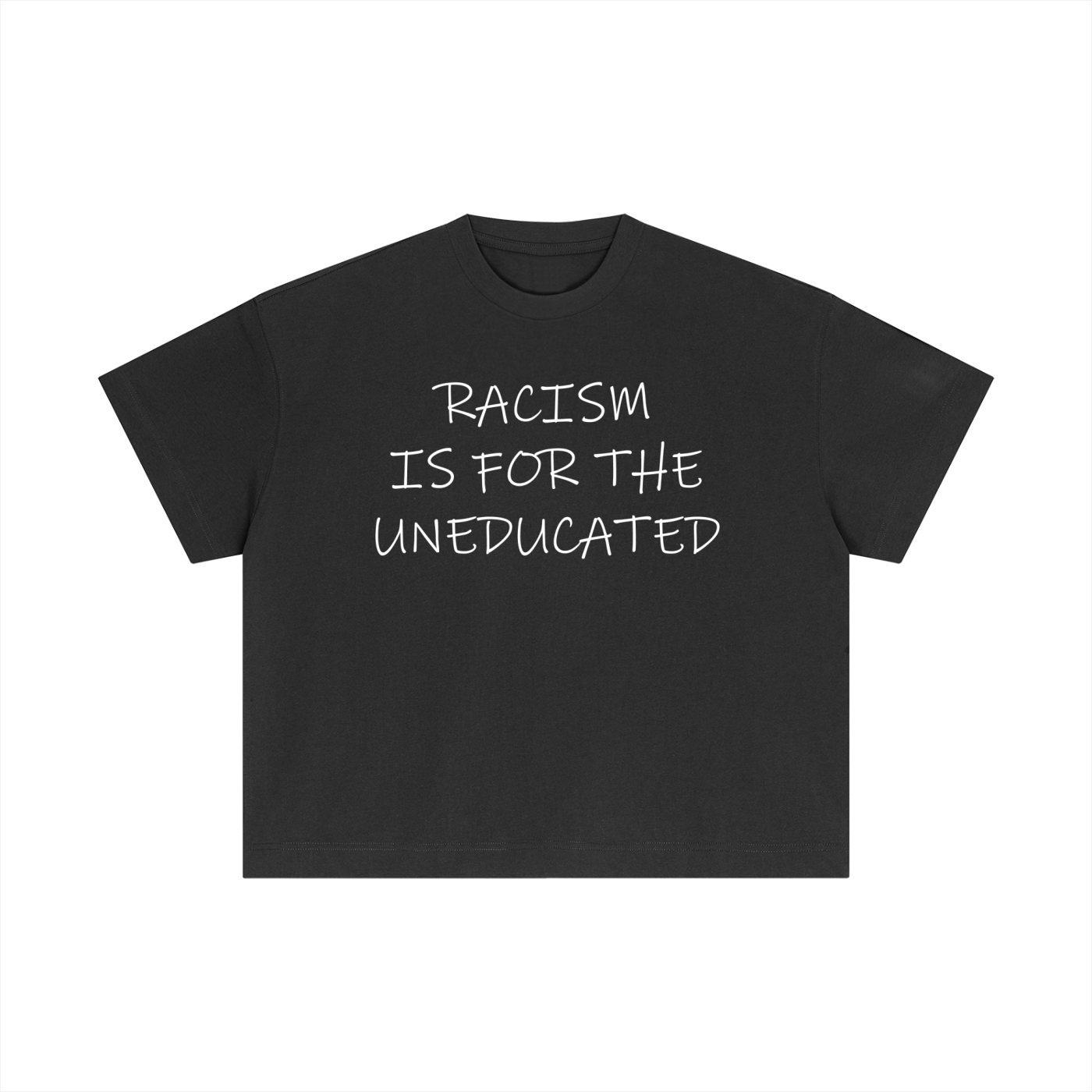 "Racism Is For The Uneducated" Essential Cotton T - Boxy Fit