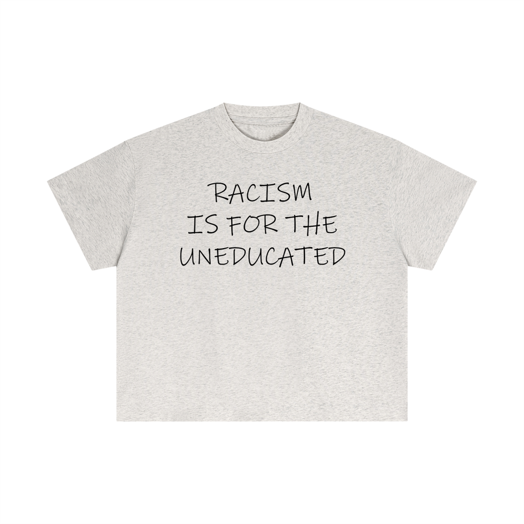 "Racism Is For The Uneducated" Essential Cotton T - Boxy Fit