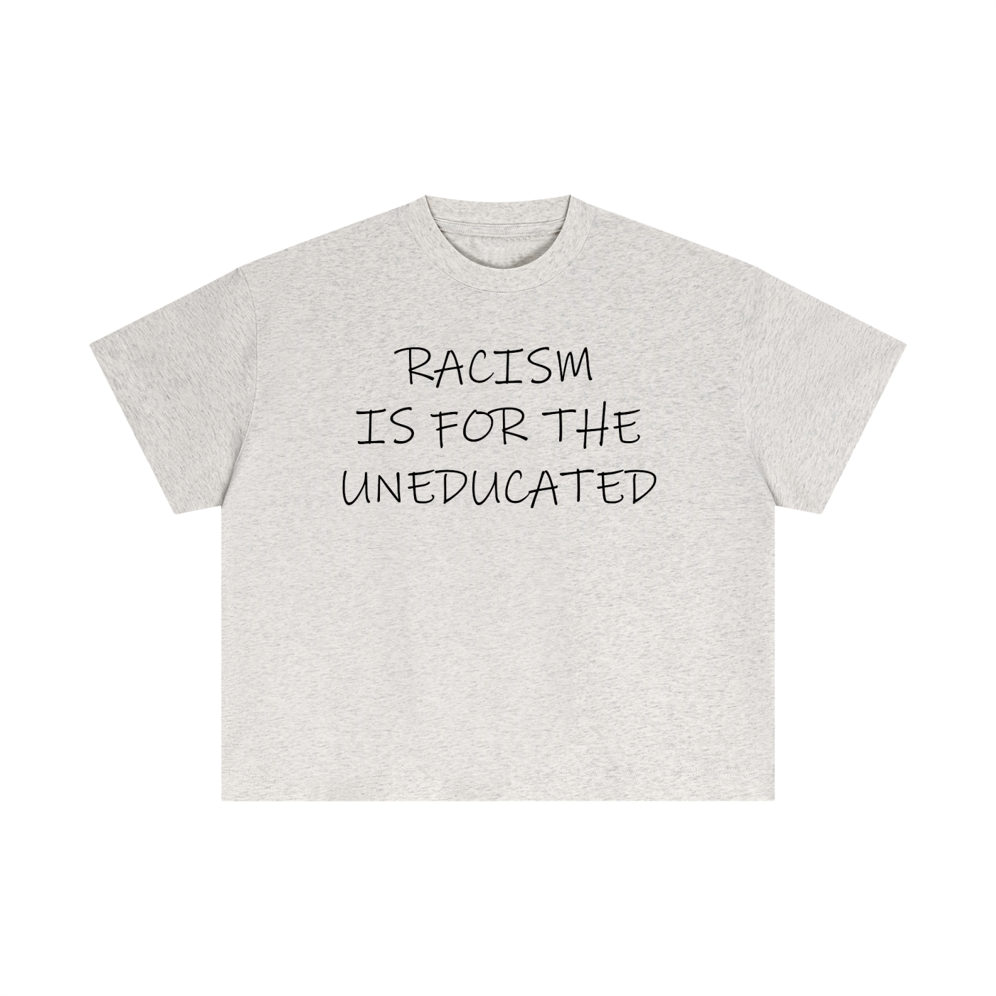 "Racism Is For The Uneducated" Essential Cotton T - Boxy Fit